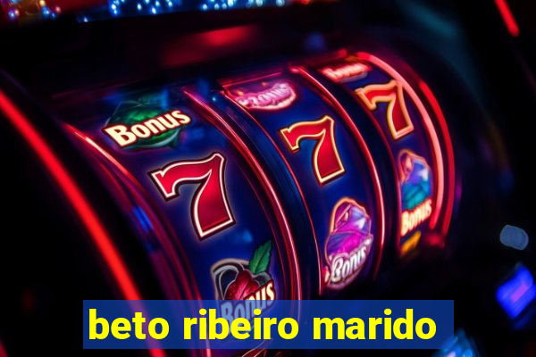 beto ribeiro marido